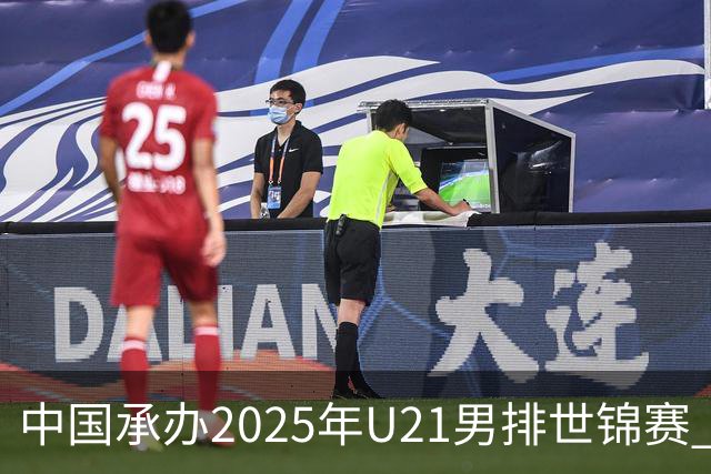 中国承办2025年U21男排世锦赛 中青队获参赛资格