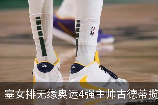 塞女排无缘奥运4强主帅古德蒂揽责 发文告别球队